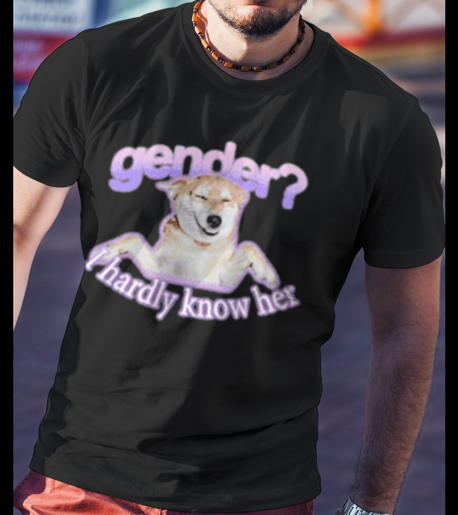 Gender I Hardly Know Her Dog Image With Text Playful Phrase T-Shirt
