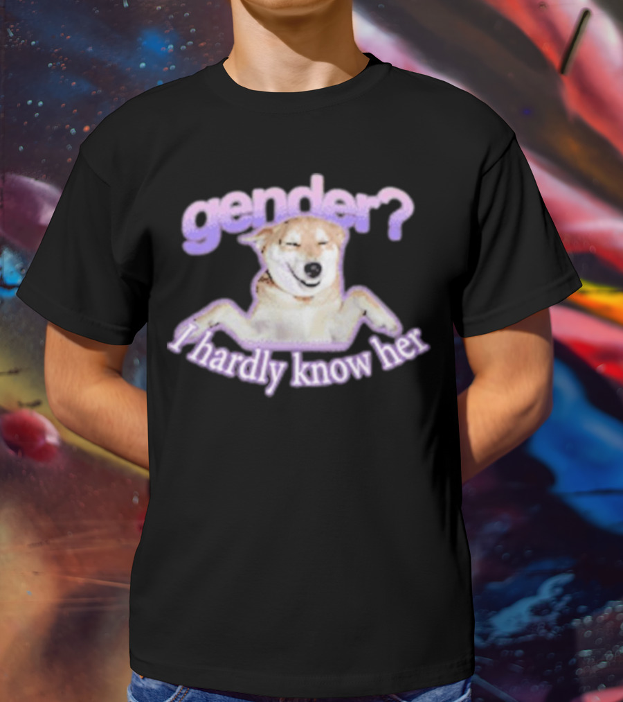 Gender I Hardly Know Her Dog Image With Text Playful Phrase T-Shirt