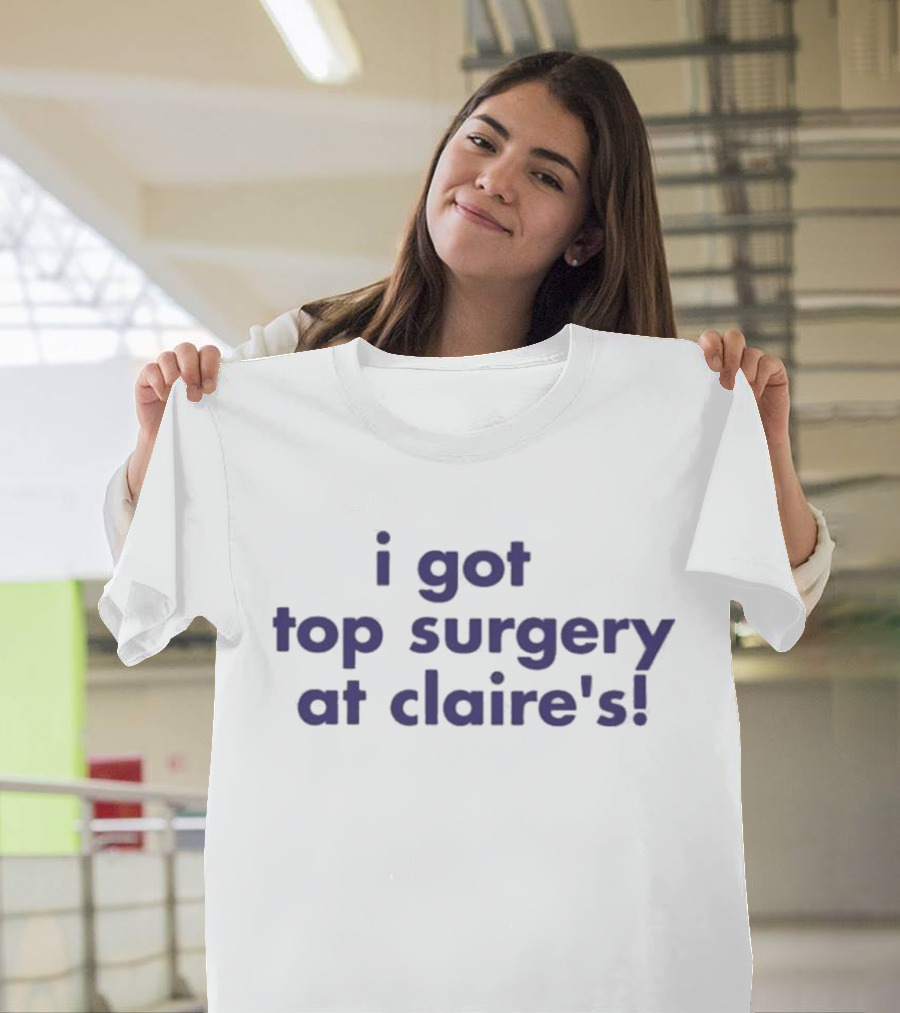 I Got Top Surgery At Claire’s T-Shirt