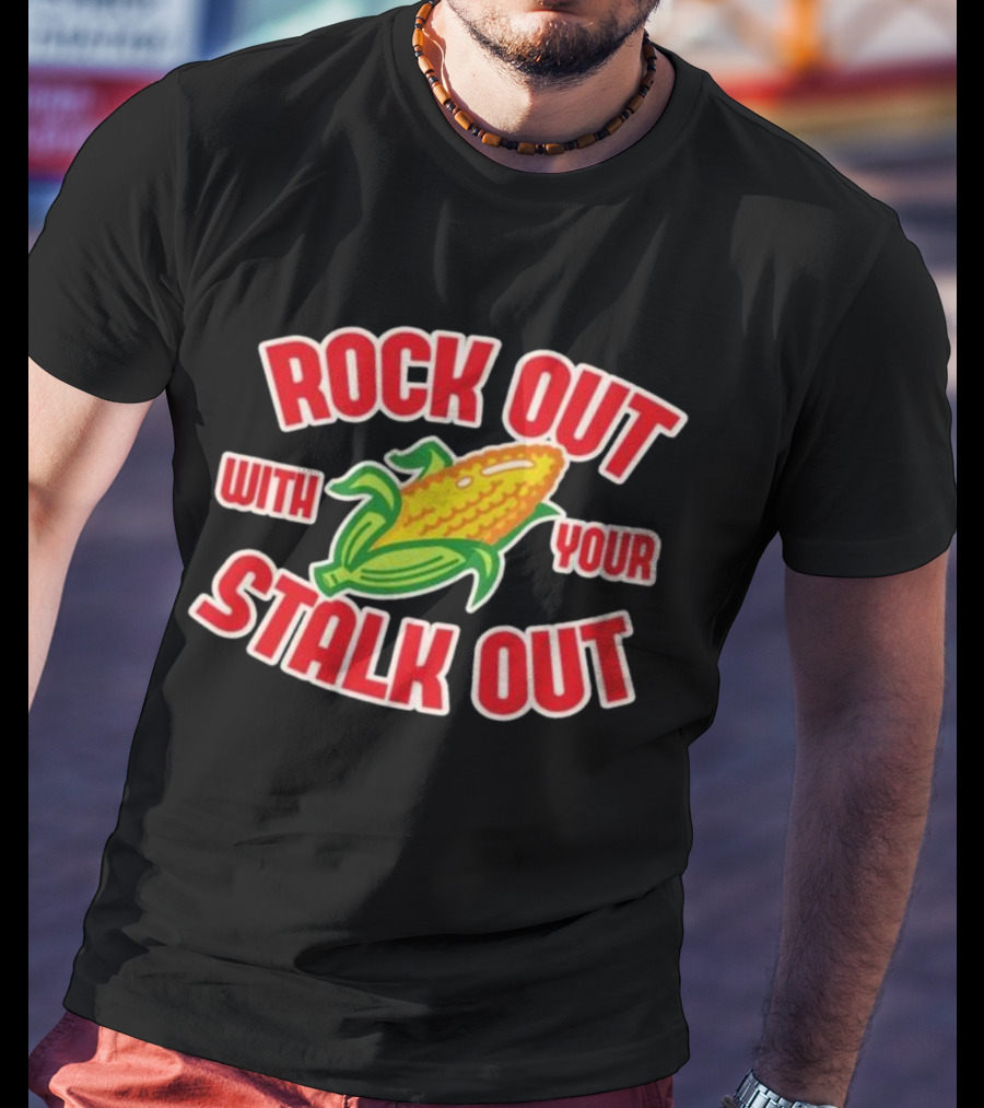 ROCK OUT WITH YOUR STALK OUT Corn Pun Humor T-Shirt