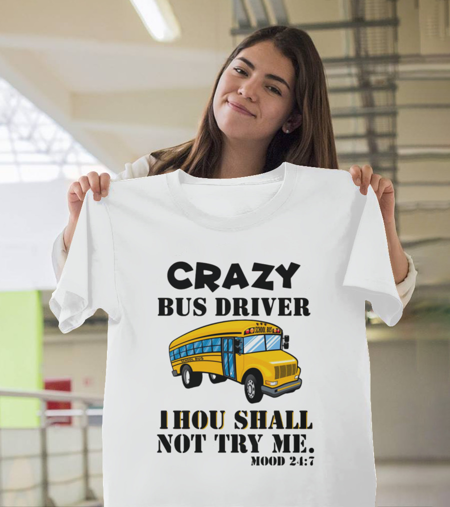 Crazy Bus Driver Thou Shall Not Try Me Mood 24:7 School Bus T-Shirt