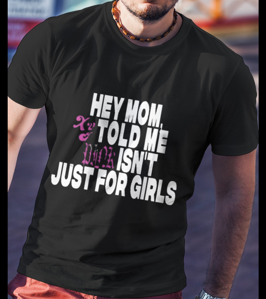 HEY MOM TOLD ME PINK ISN'T JUST FOR GIRLS XY T-Shirt