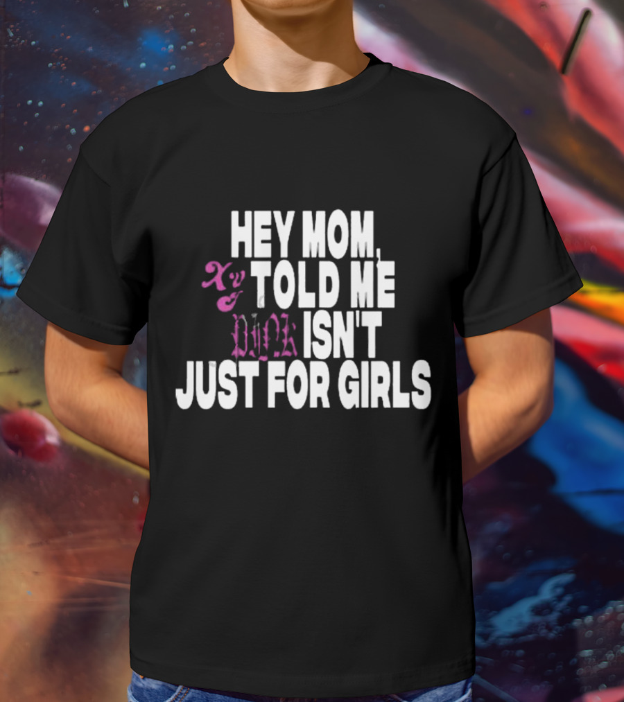 HEY MOM TOLD ME PINK ISN'T JUST FOR GIRLS XY T-Shirt