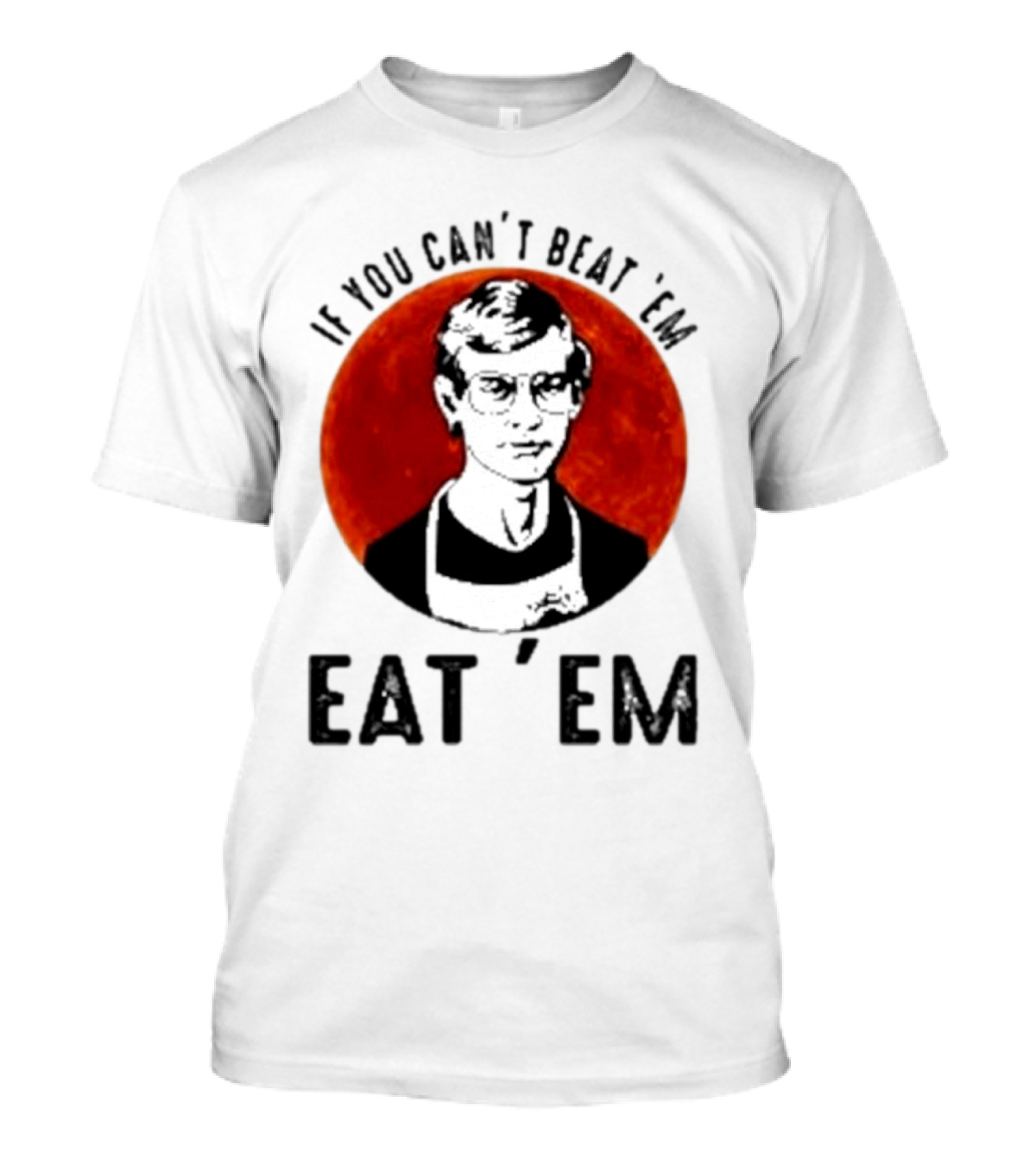 Jeffrey Dahmer If You Can't Beat 'Em Eat 'Em Joke Spoof Mens T-Shirt