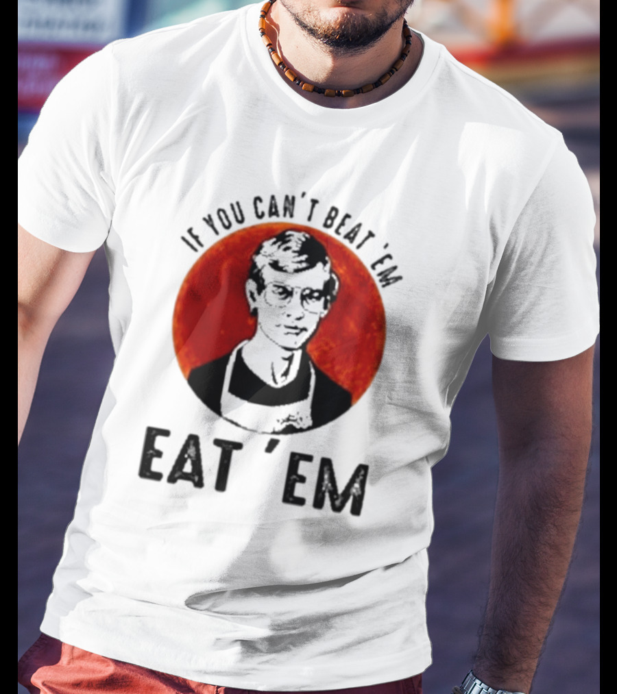 Jeffrey Dahmer If You Can't Beat 'Em Eat 'Em Joke Spoof Mens T-Shirt