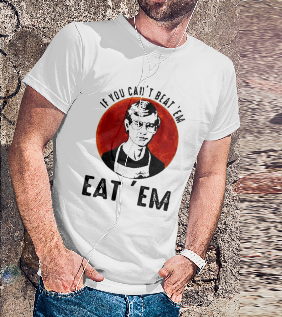 Jeffrey Dahmer If You Can't Beat 'Em Eat 'Em Joke Spoof Mens T-Shirt