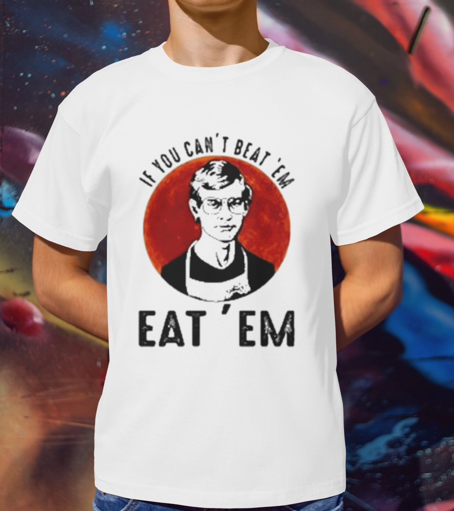 Jeffrey Dahmer If You Can't Beat 'Em Eat 'Em Joke Spoof Mens T-Shirt
