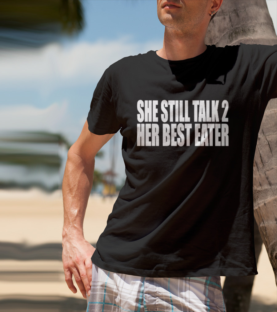 She Still Talk 2 Her Best Eater T-Shirt