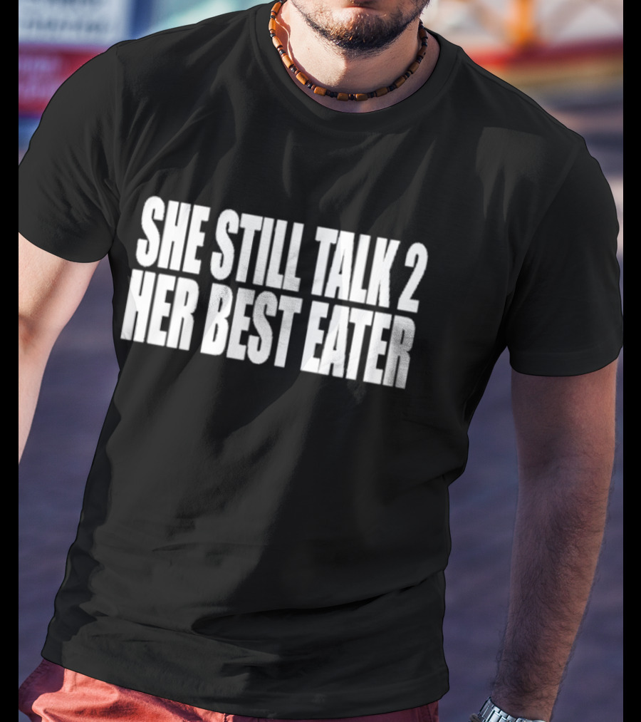 She Still Talk 2 Her Best Eater T-Shirt