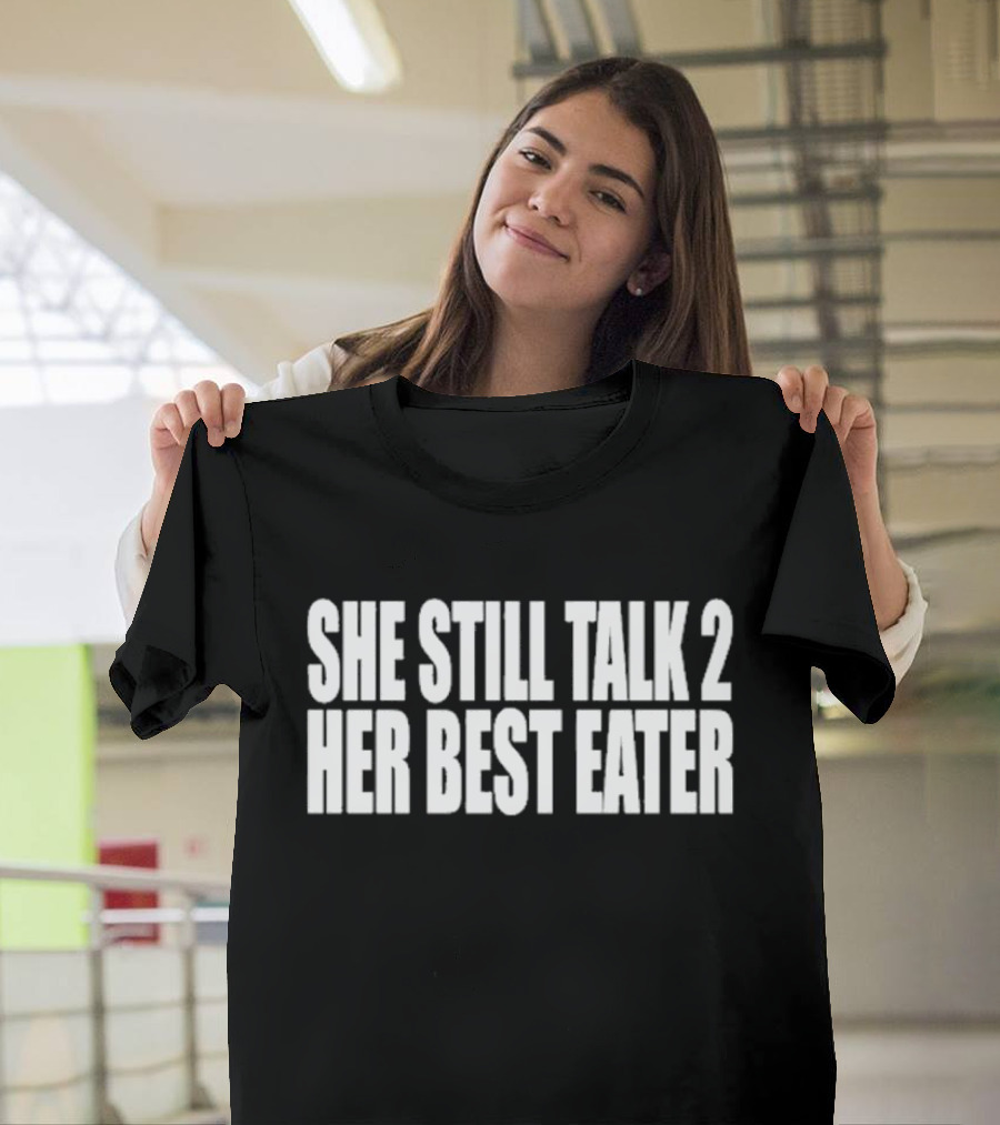 She Still Talk 2 Her Best Eater T-Shirt
