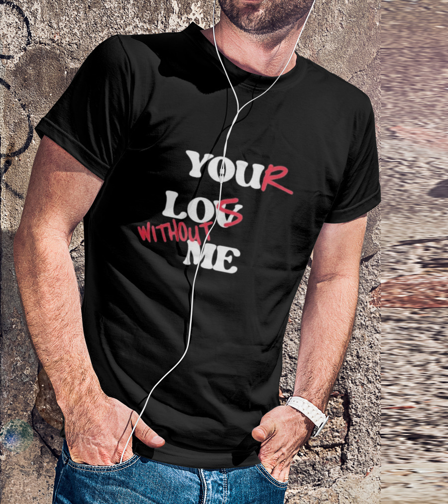 YOUR LOST WITHOUT ME T-Shirt