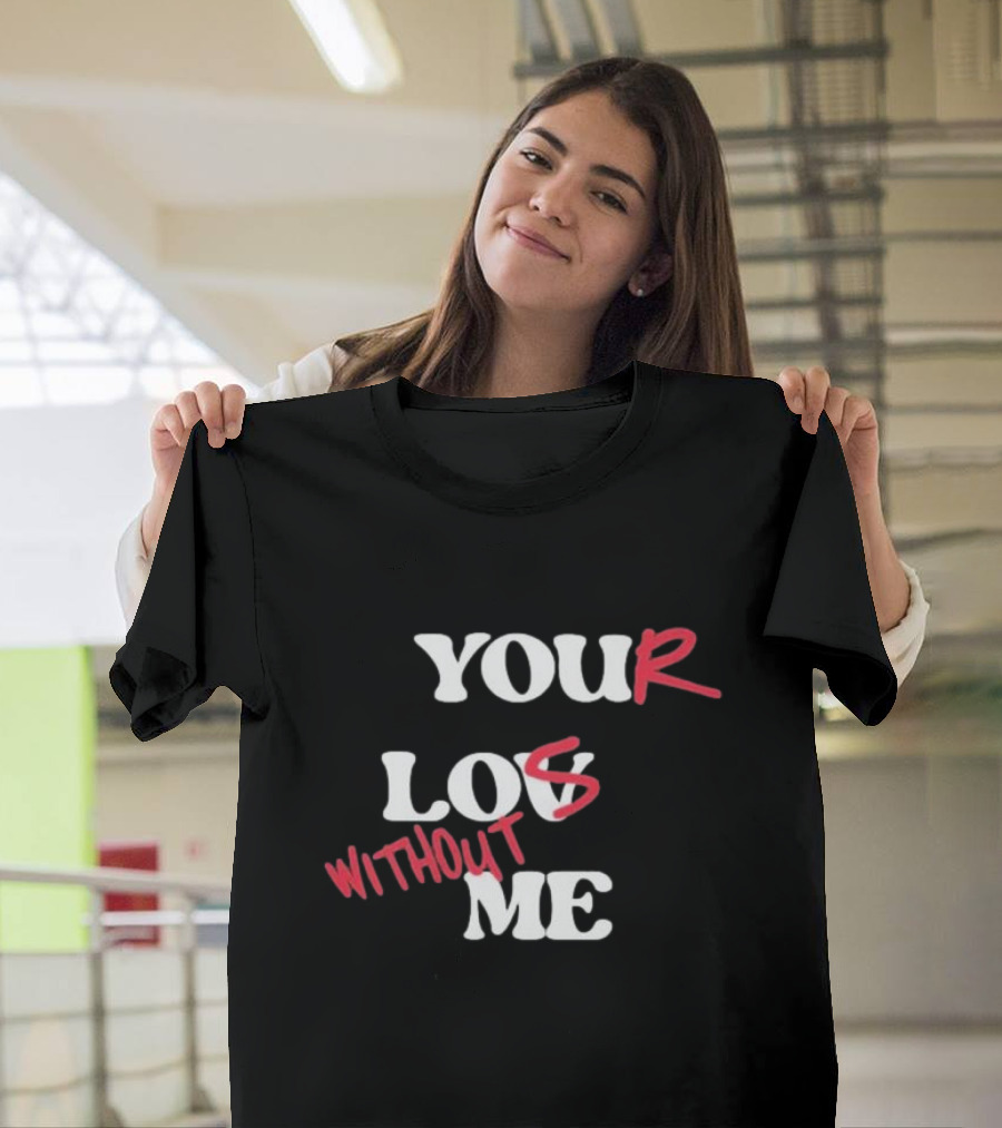 YOUR LOST WITHOUT ME T-Shirt