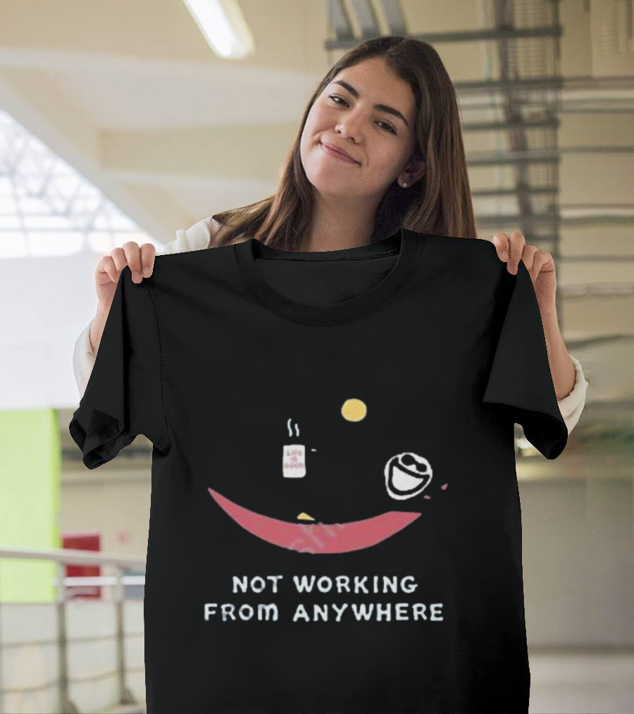 Not Working From Anywhere Life Is Good Smile Face T-Shirt