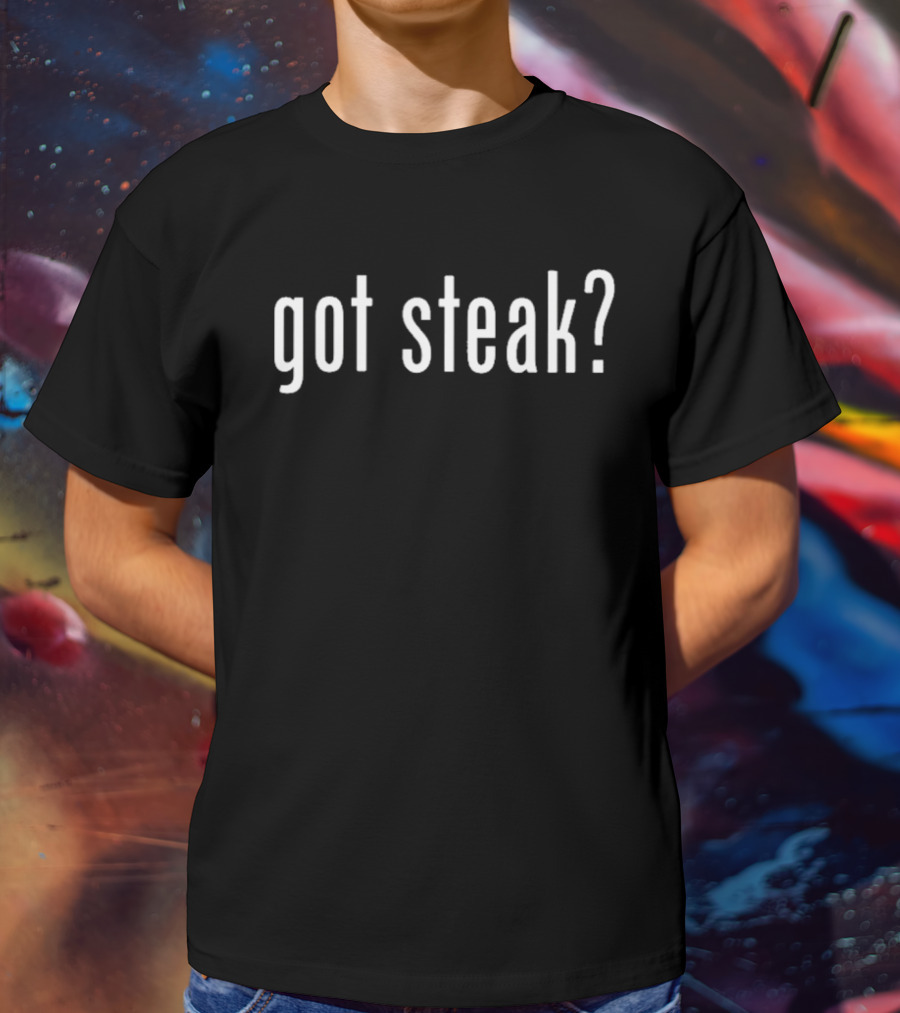 Got Steak? T-Shirt