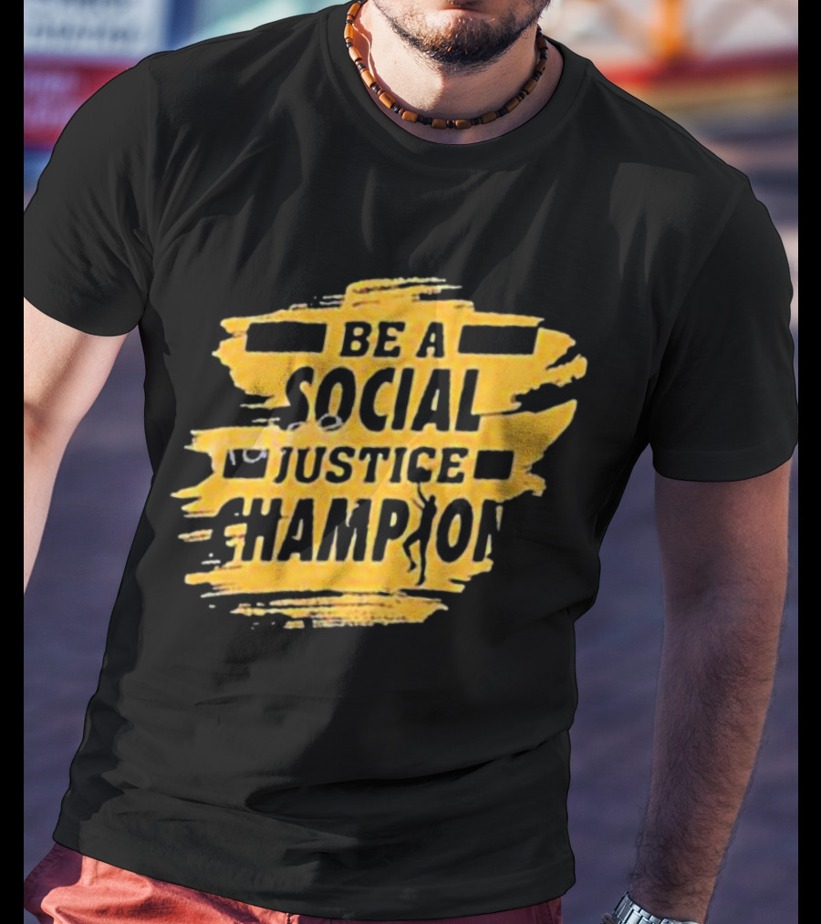 Be A Social Justice Champion Brush Stroke Style With Human T-Shirt