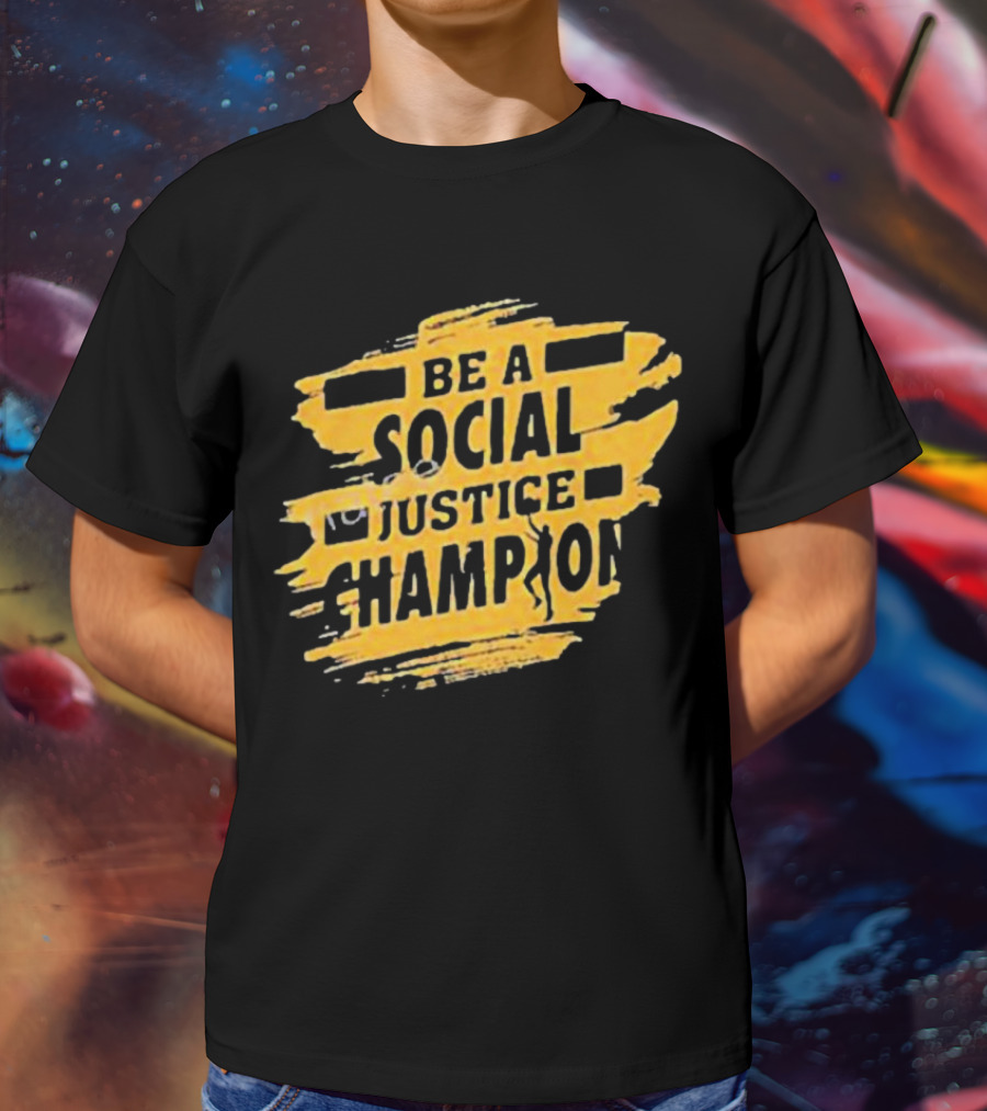 Be A Social Justice Champion Brush Stroke Style With Human T-Shirt
