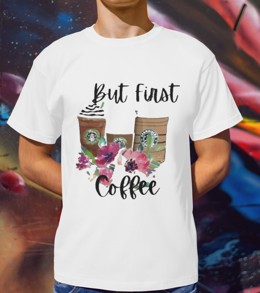 But First Coffee Starbucks Floral T-Shirt