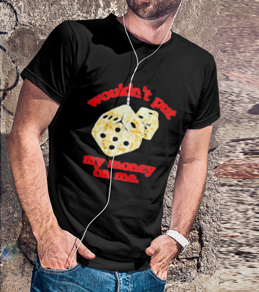 Wouldn’t Put My Money On Me With Dice T-Shirt