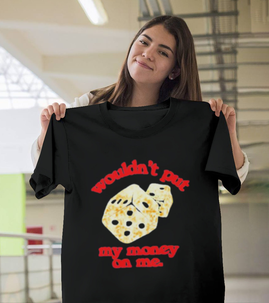 Wouldn’t Put My Money On Me With Dice T-Shirt