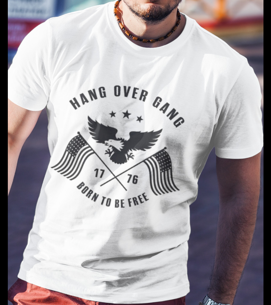 Hang Over Gang 1776 Eagle Born To Be Free American Flag T-Shirt