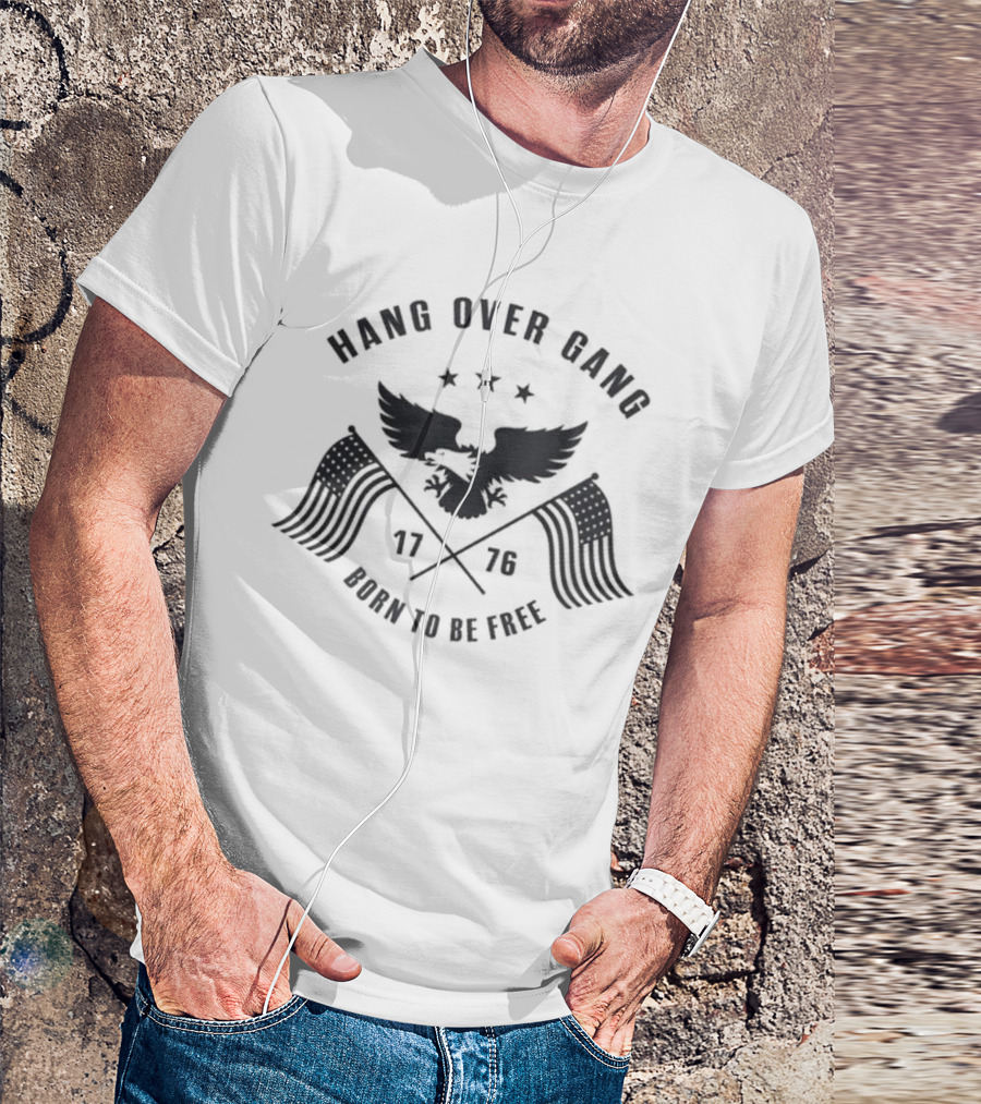 Hang Over Gang 1776 Eagle Born To Be Free American Flag T-Shirt