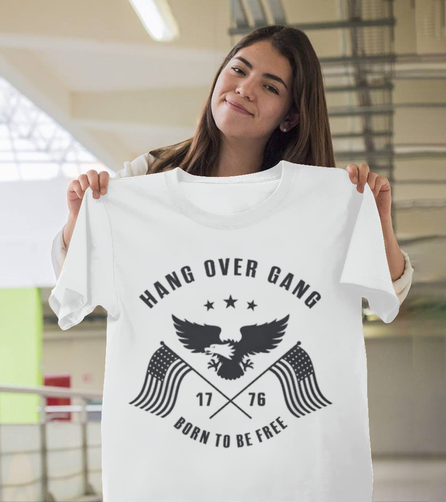 Hang Over Gang 1776 Eagle Born To Be Free American Flag T-Shirt