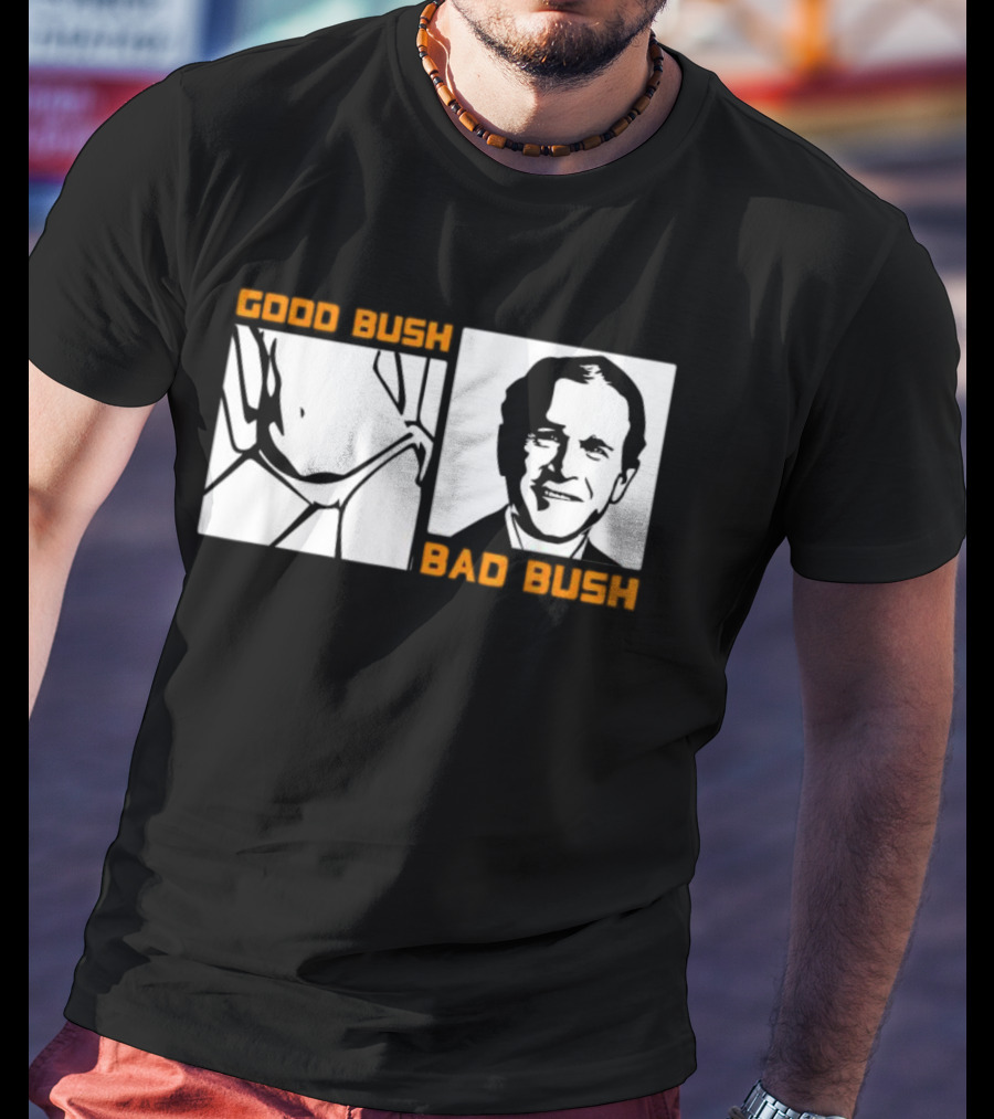 Politic Good Bush Bad Bush Funny George W T-Shirt