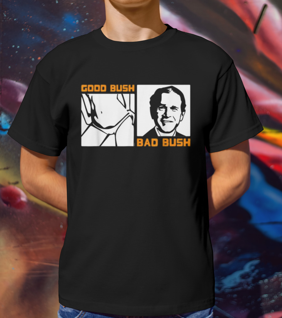 Politic Good Bush Bad Bush Funny George W T-Shirt