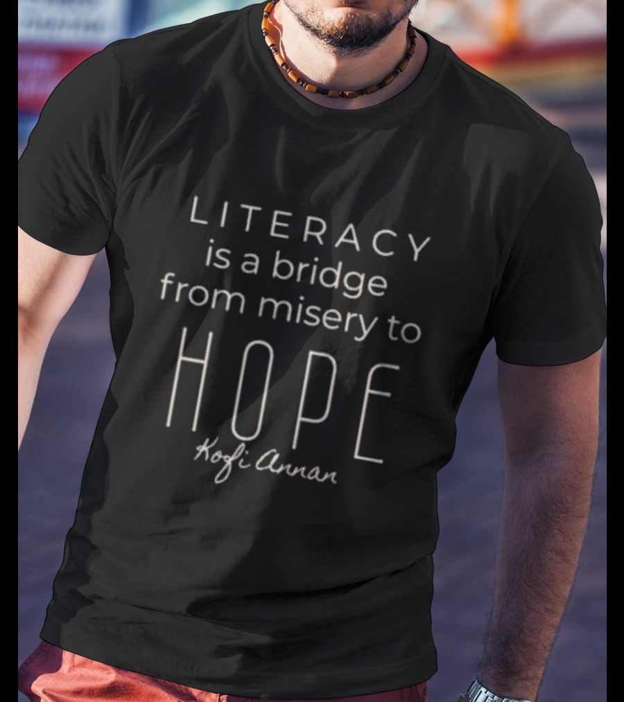 LITERACY Is A Bridge From Misery To HOPE Kofi Annan T-Shirt