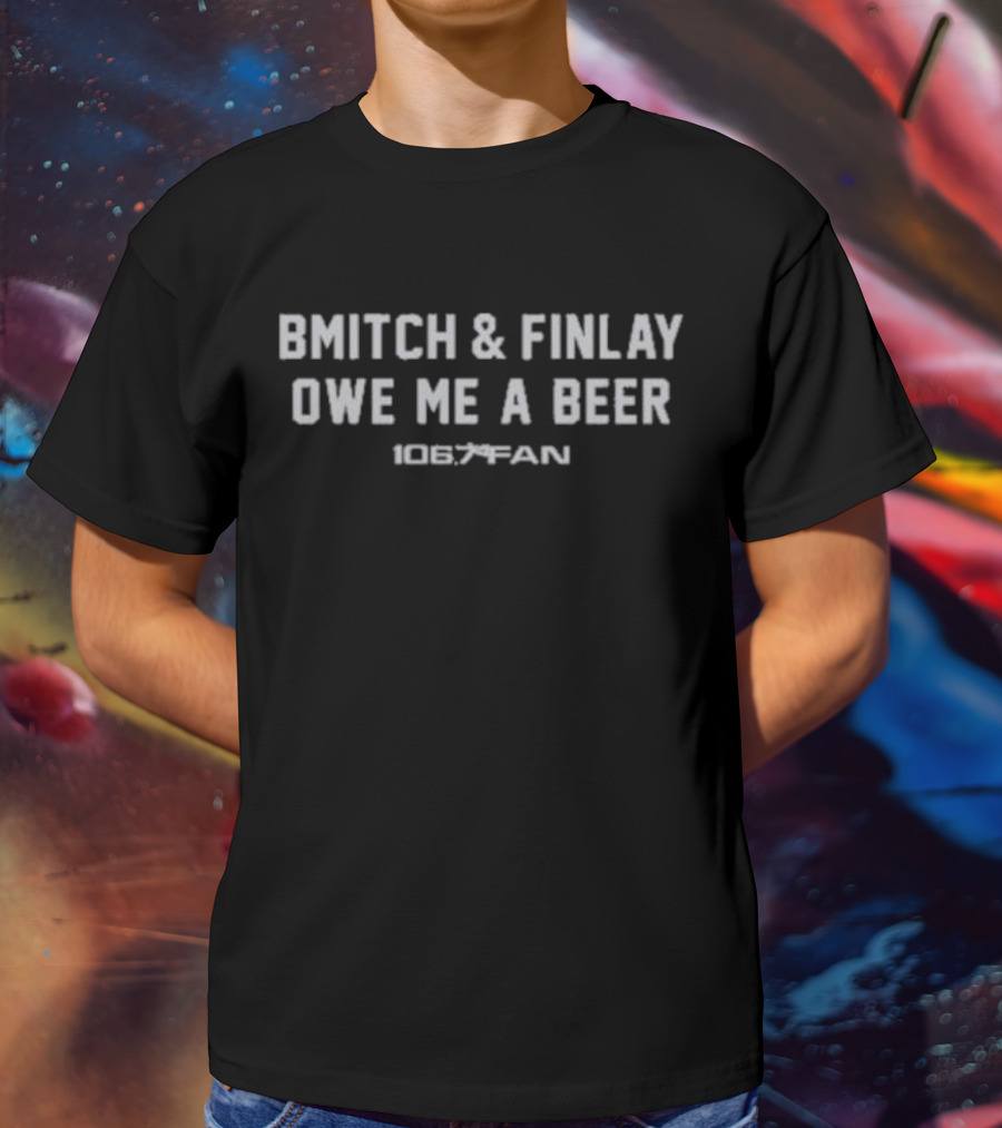 BMitch And Finlay Owe Me A Beer 106.7 The Fan T-Shirt