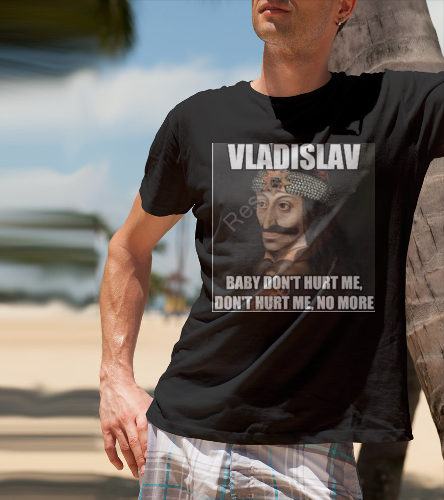 Vladislav Baby Don’t Hurt Me Don’t Hurt Me No More T-Shirt
