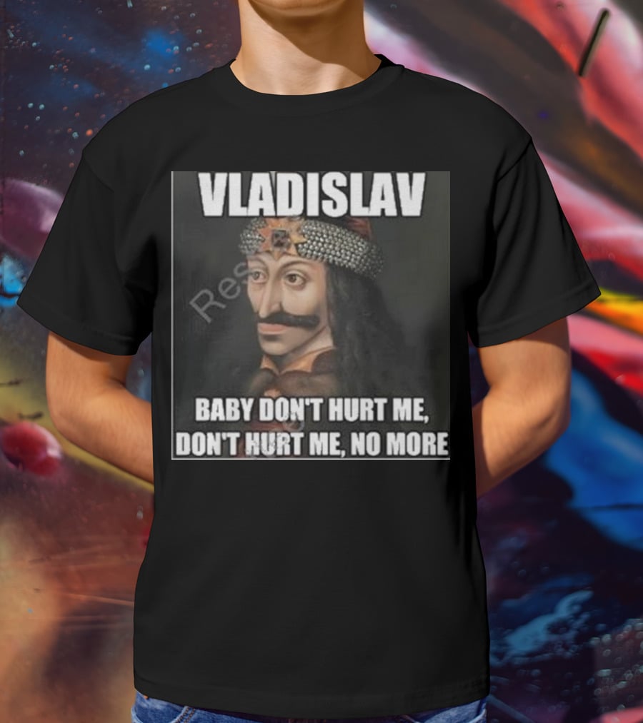 Vladislav Baby Don’t Hurt Me Don’t Hurt Me No More T-Shirt