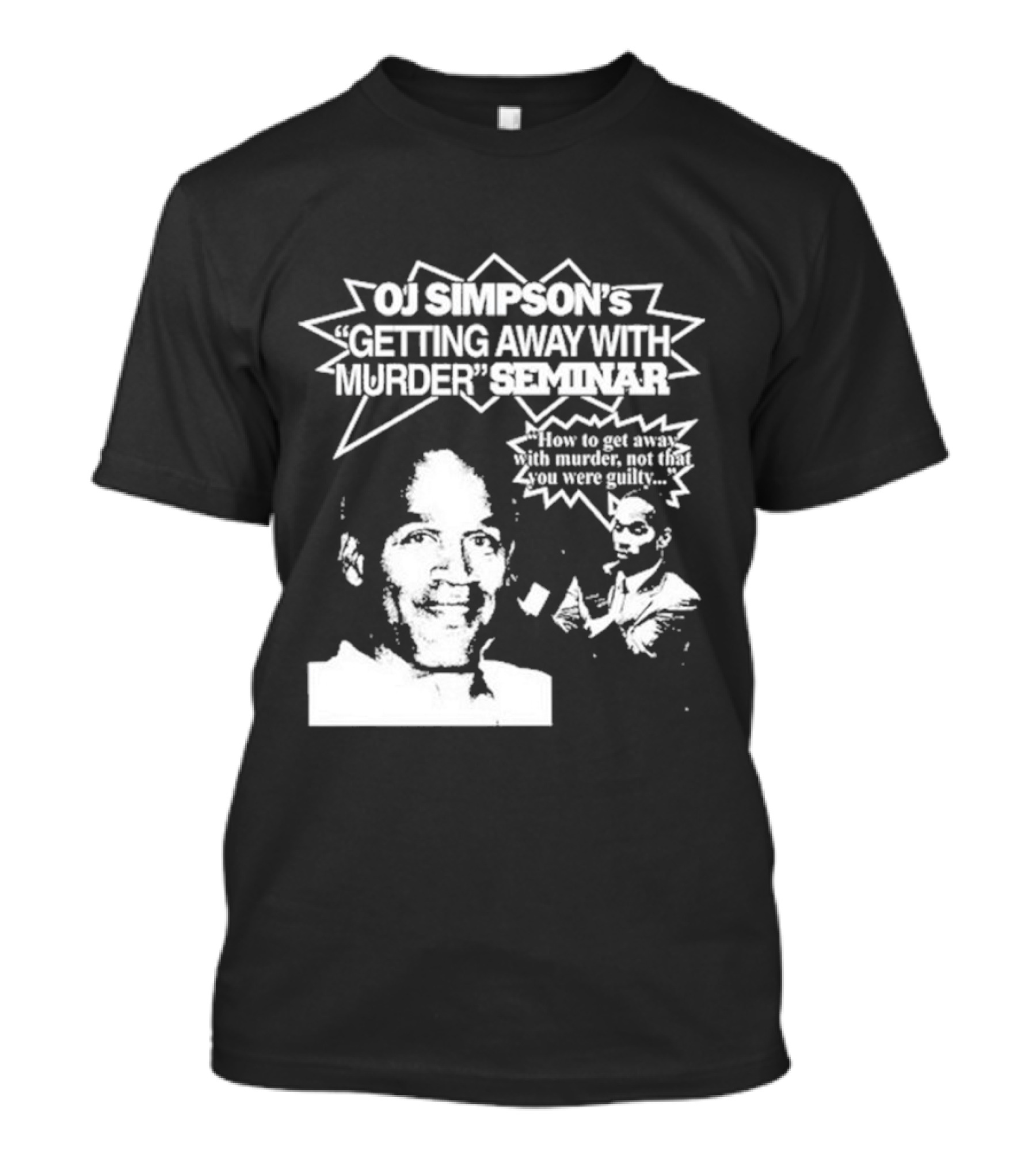 OJ Simpson's Getting Away With Murder Seminar How To Get Away With Murder Not That You Were Guilty T-Shirt