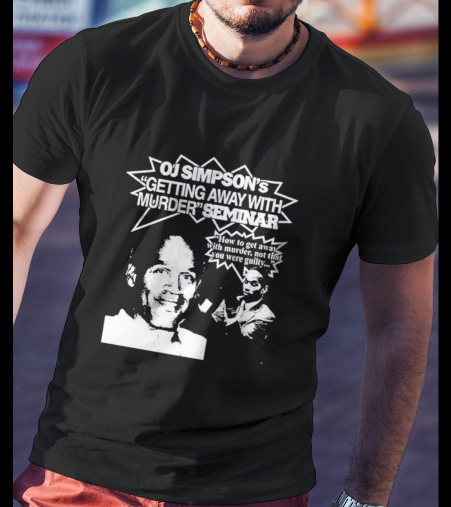 OJ Simpson's Getting Away With Murder Seminar How To Get Away With Murder Not That You Were Guilty T-Shirt