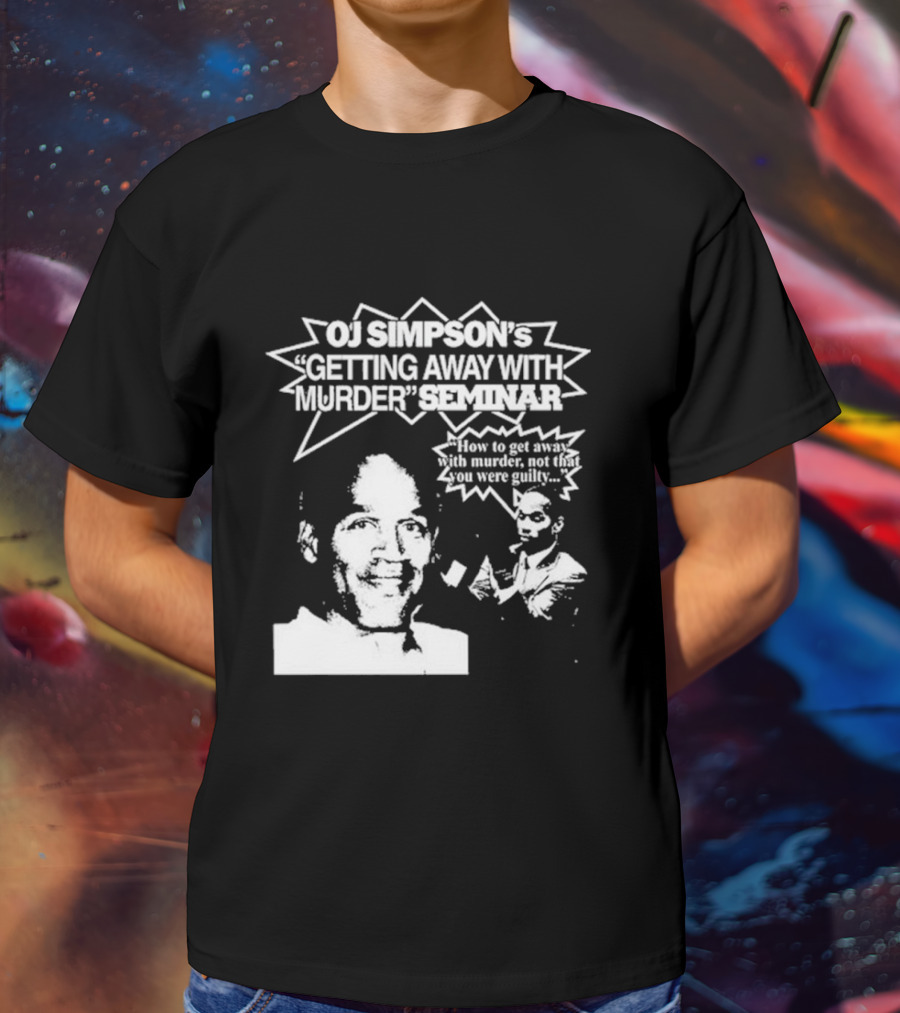 OJ Simpson's Getting Away With Murder Seminar How To Get Away With Murder Not That You Were Guilty T-Shirt
