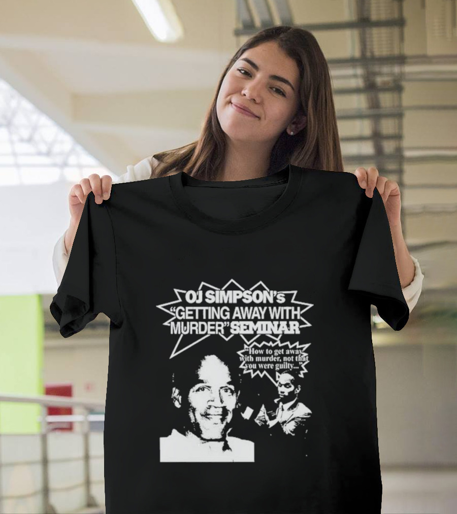 OJ Simpson's Getting Away With Murder Seminar How To Get Away With Murder Not That You Were Guilty T-Shirt