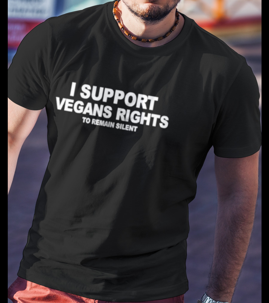 I Support Vegans Rights To Remain Silent T-Shirt