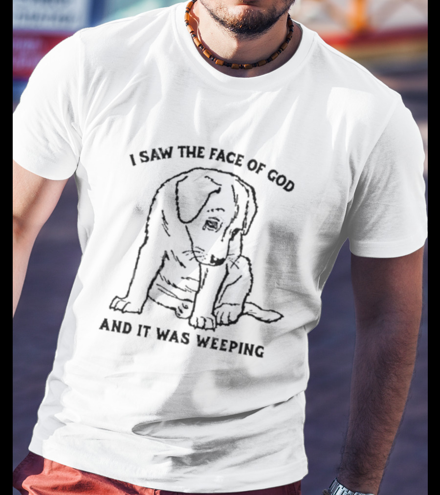 I Saw The Face Of God And It Was Weeping Puppy T-Shirt
