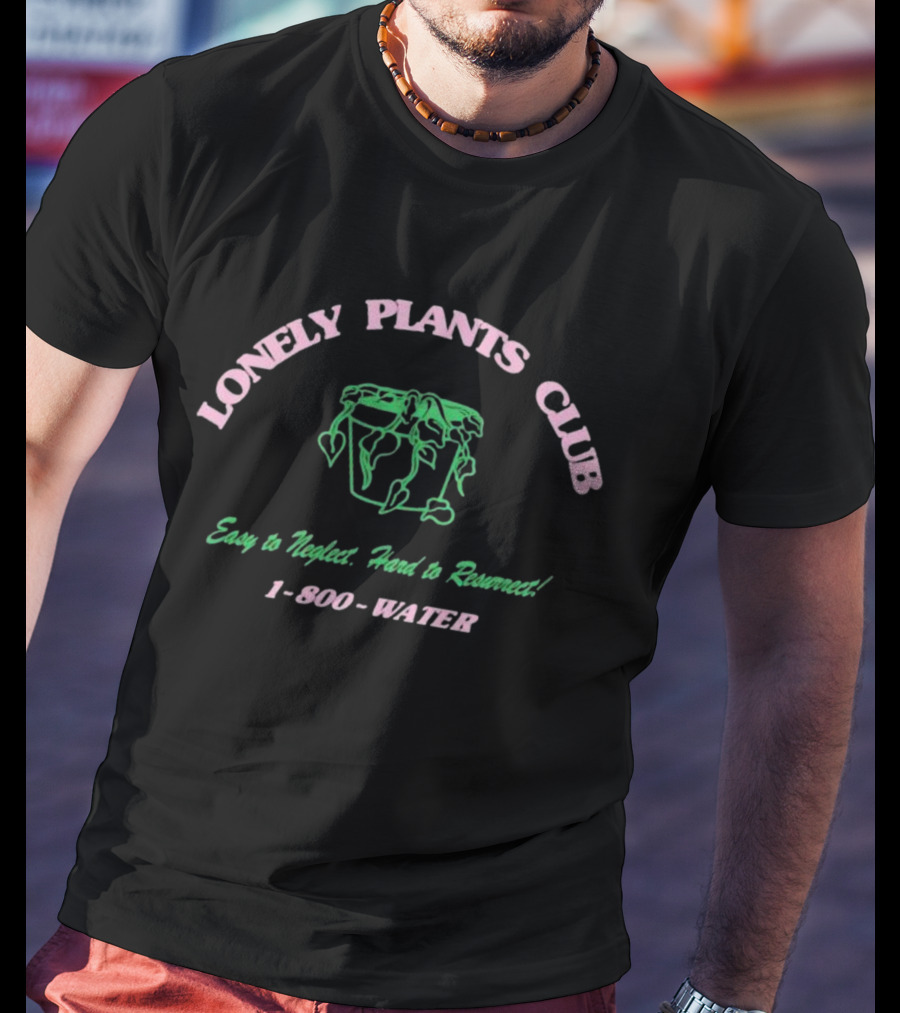 Lonely Plants Club Easy To Neglect Hard To Resurrect 1-800-WATER T-Shirt