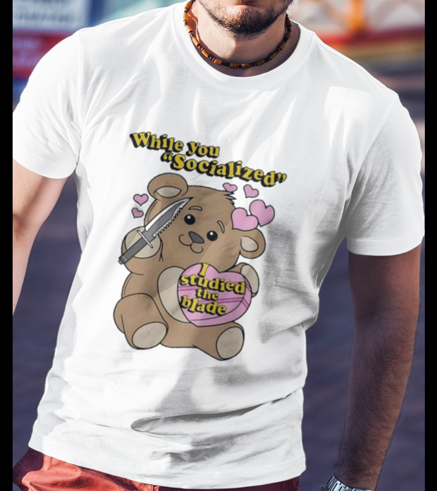 While You Socialized I Studied The Blade Bear Hearts T-Shirt