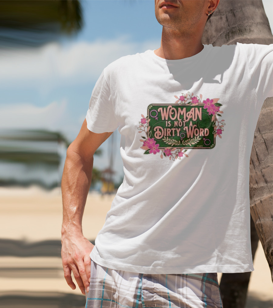 WOMAN IS NOT A DIRTY WORD Feminist Floral Empowerment T-Shirt