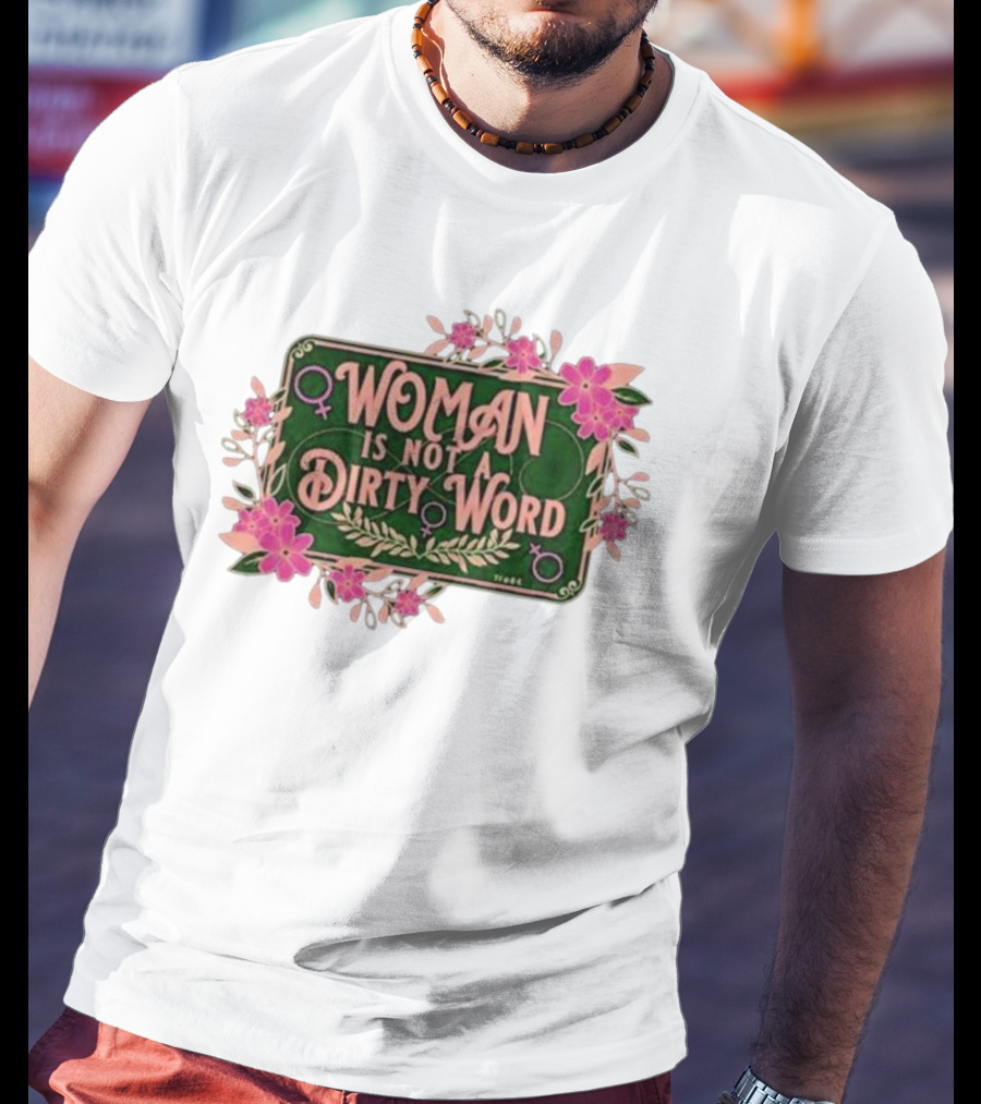 WOMAN IS NOT A DIRTY WORD Feminist Floral Empowerment T-Shirt