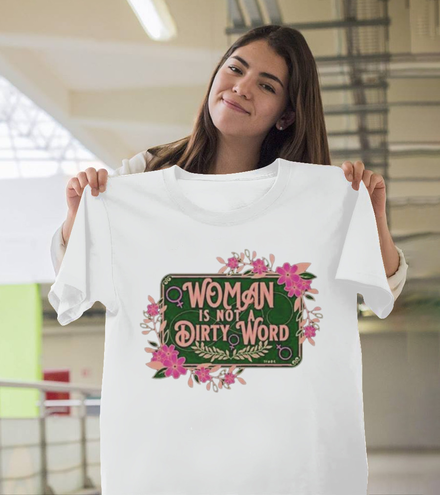 WOMAN IS NOT A DIRTY WORD Feminist Floral Empowerment T-Shirt