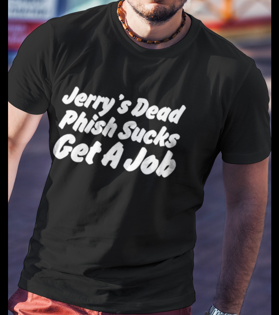 Jerry's Dead Phish Sucks Get A Job Hot Takes Today Only Phanart T-Shirt