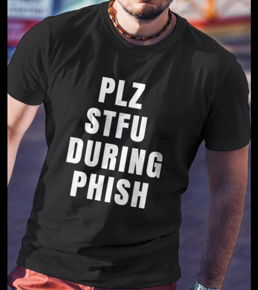PLZ STFU During Phish Concert Experience T-Shirt