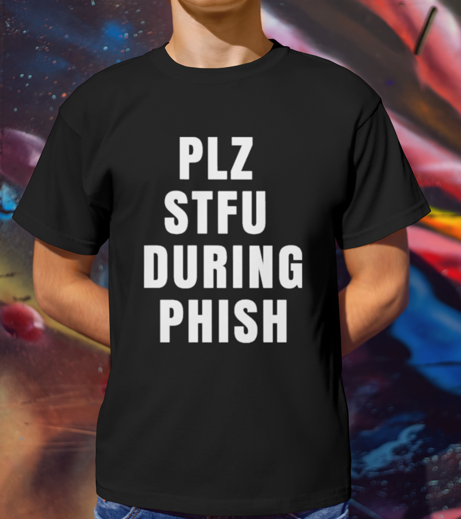 PLZ STFU During Phish Concert Experience T-Shirt