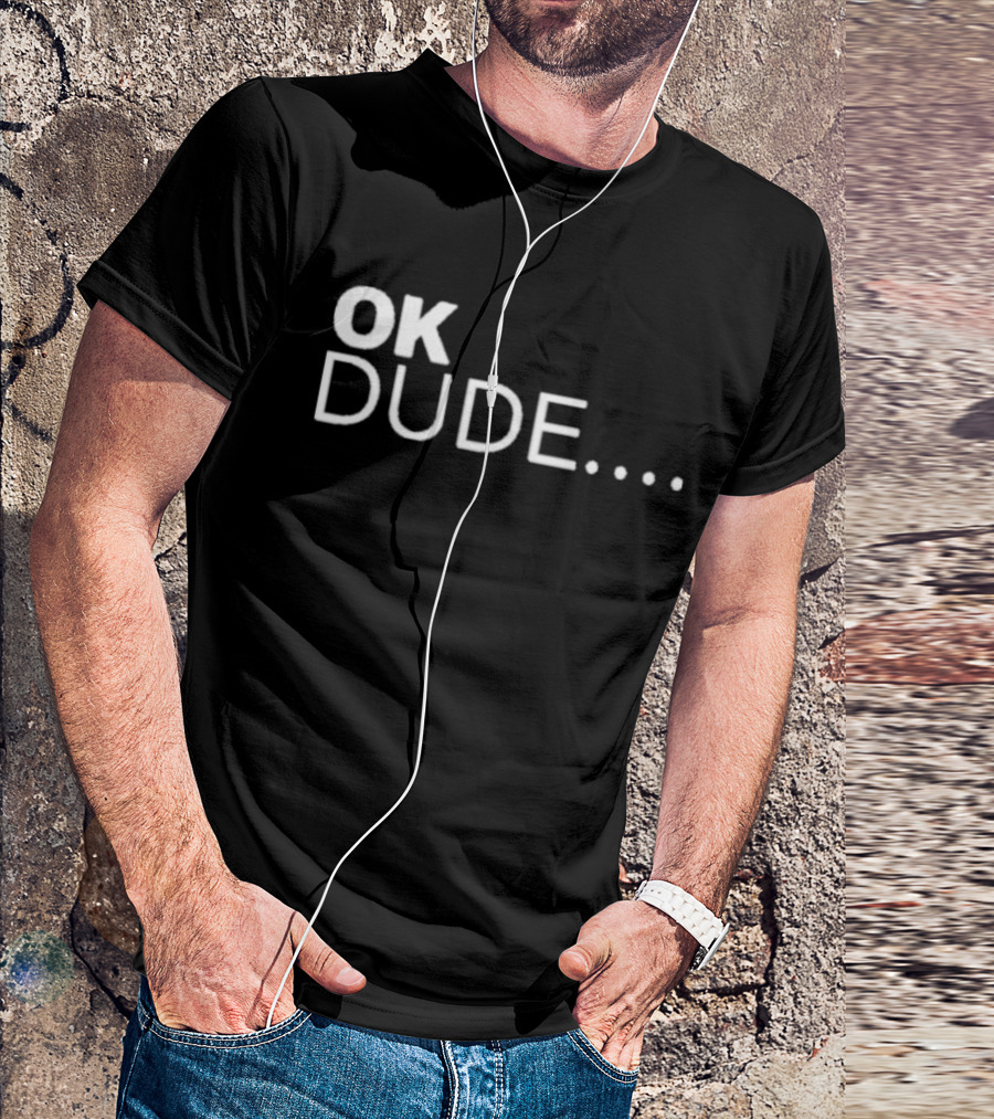 Ok Dude.. T-Shirt