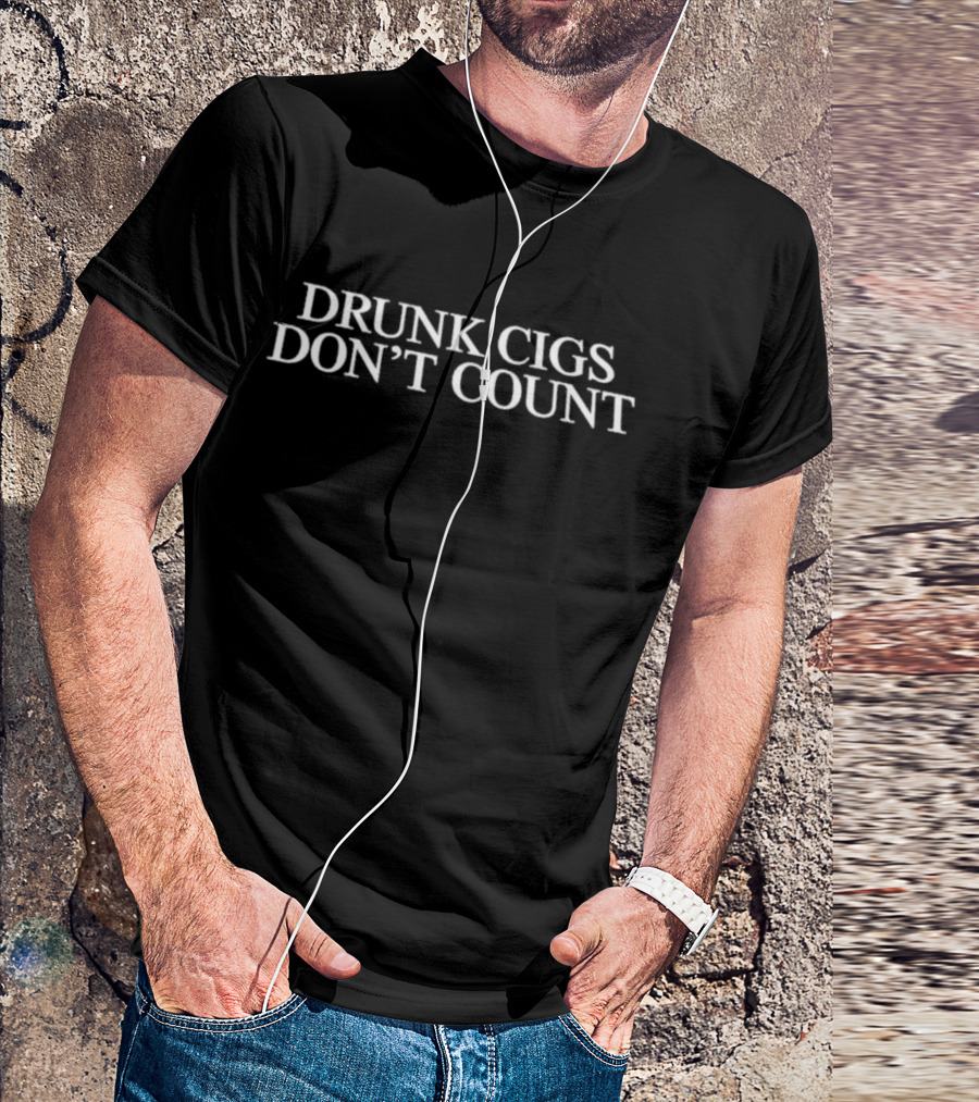 Drunk Cigs Don't Count T-Shirt