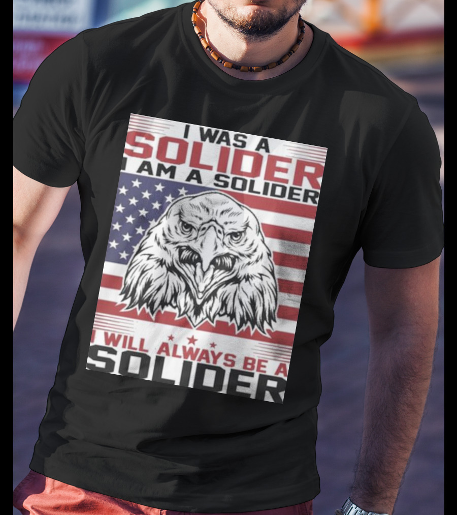 Eagle I Was A Solider I Am A Solider I Will Always Be A Solider American Flag T-Shirt