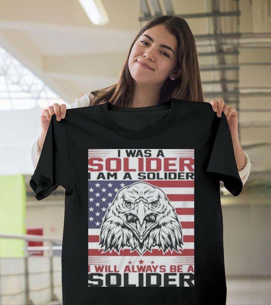 Eagle I Was A Solider I Am A Solider I Will Always Be A Solider American Flag T-Shirt